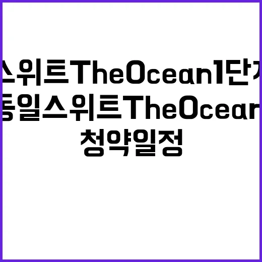 남문동일스위트 The Ocean 1단지 청약 일정과 전망 공개!