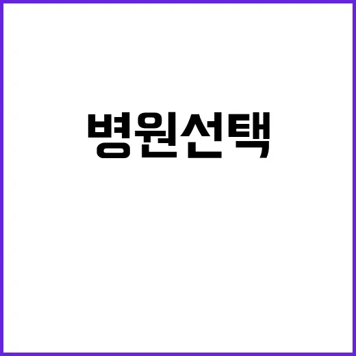 병원 선택 큰 병 …