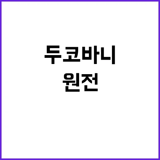 두코바니 원전 한체코 경제 협력의 새 이정표!