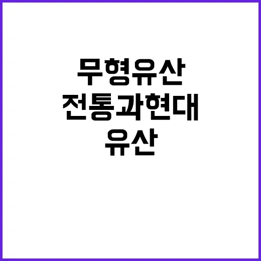 무형유산 잔치 전통과 현대가 만나는 특별한 하루!