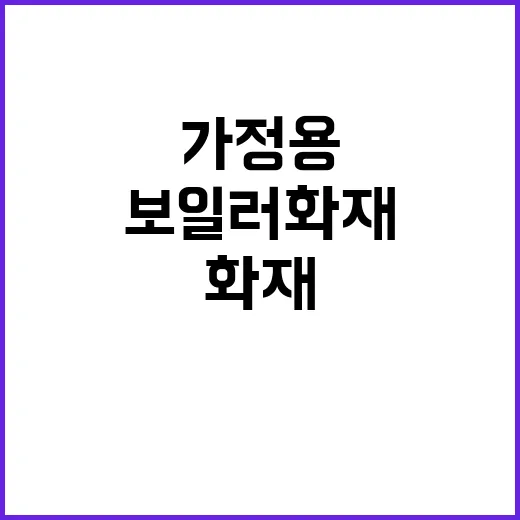 가정용 보일러 화재 안전사고 예방법 공개!