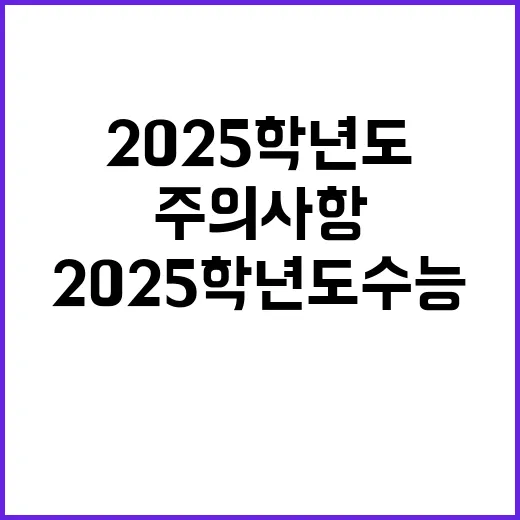 2025학년도 수능 주의사항 성공의 열쇠 공개!