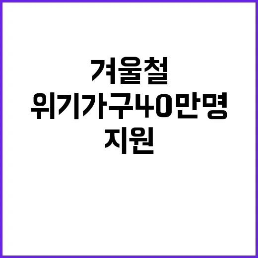 겨울철 위기 가구 40만 명 지원 방안 대공개!