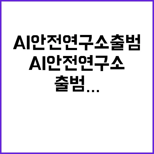 AI 안전연구소 출범… 위협 대응의 새로운 전환점!