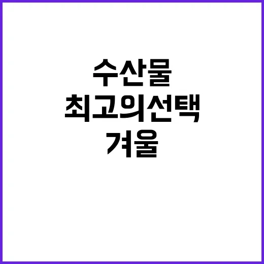 겨울 수산물 영양 가득한 최고의 선택!