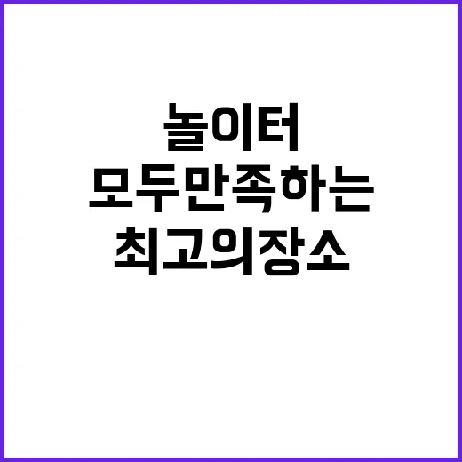 놀이터 엄마와 아빠 모두 만족하는 최고의 장소!