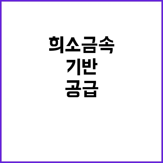 희소금속 산업원료 공급 기반 조성의 새로운 현실!