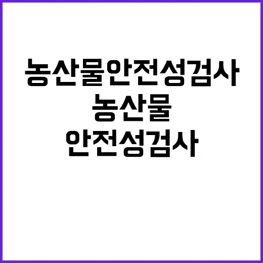 농산물 안전성 검사 21일부터 시작된다!