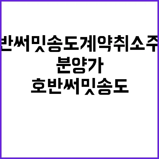 호반써밋 송도 계약취소주택 잔여세대 및 분양가 확인하세요!