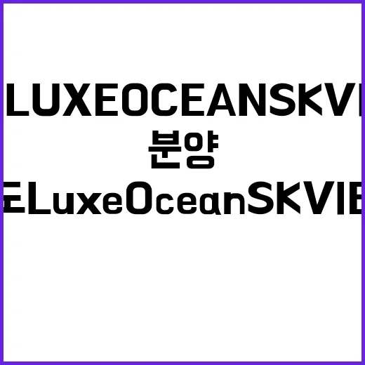 송도 Luxe Ocean SK VIEW 인기 분양 물량 놓치지 마세요!