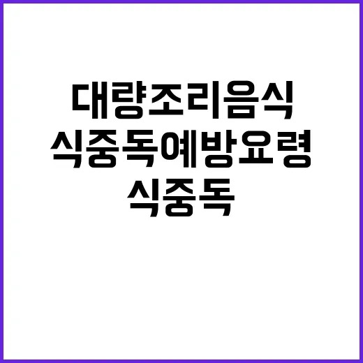 식중독 예방요령 대량 조리음식 안전 비법 공개!