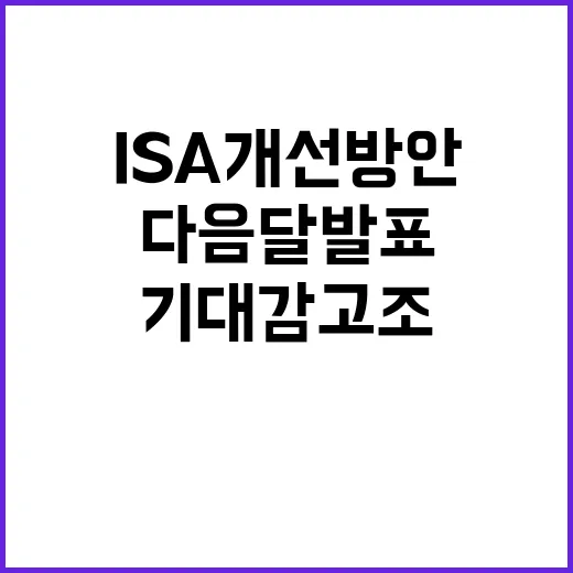 “ISA 개선방안 다음달 발표 예정! 기대감 고조!”