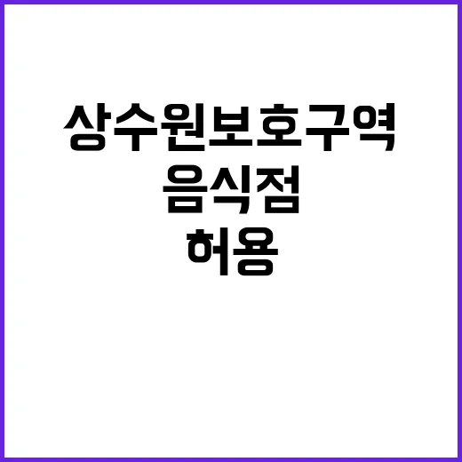 상수원보호구역 허용…음식점 설립 새로운 기회!