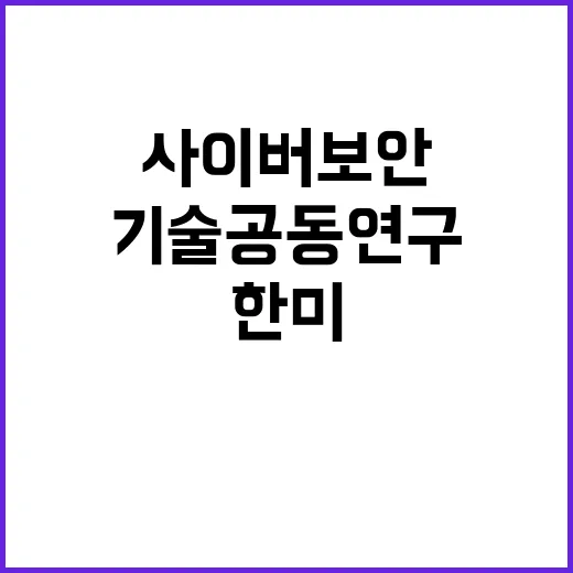 사이버보안 한미 기술 공동연구 시작! 클릭 필수!