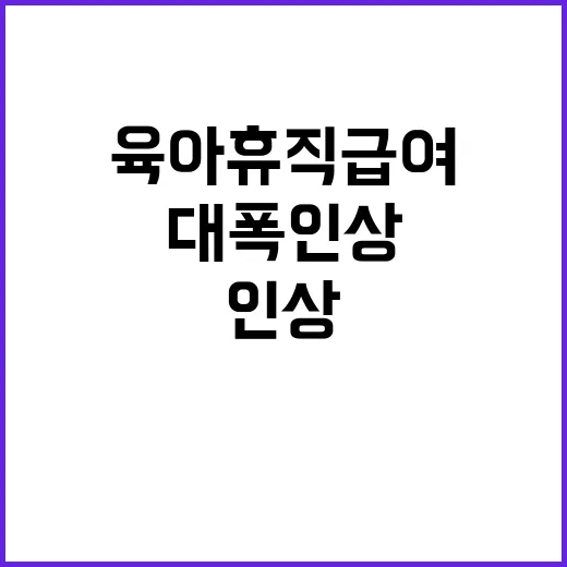 육아휴직 급여 새해부터 대폭 인상된다!