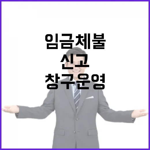 임금체불 고용부 신고 창구 운영으로 해결 실시!