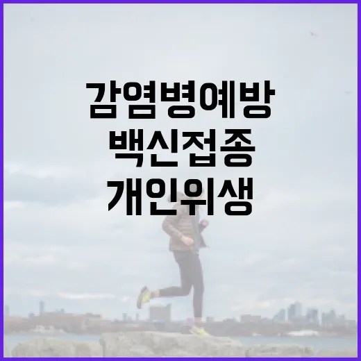 감염병 예방 백신 접종과 개인위생 강조!