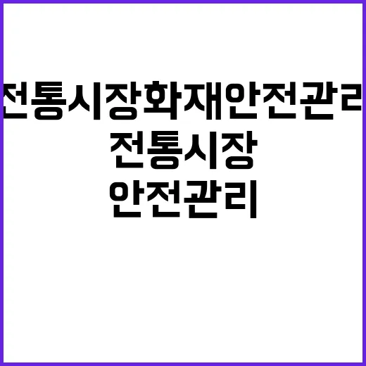 전통시장 화재 안전관리 비상 대처 필수!