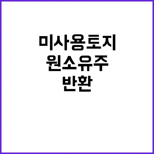 미사용 토지 반환 …