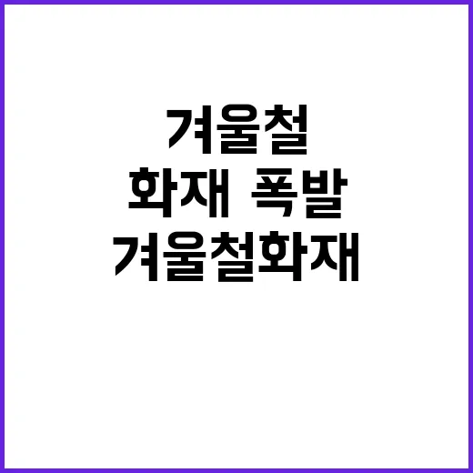 겨울철 화재·폭발 위험 건설·제조업 검토 필수!