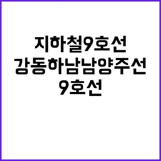 강동하남남양주선 개통 지하철 9호선 확대 기대!