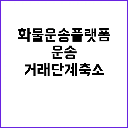 화물운송 플랫폼 거래단계 축소로 혁신적 변화!