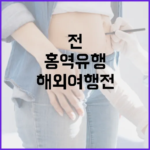 홍역 유행…해외여행 전 필수 백신 접종 안내!