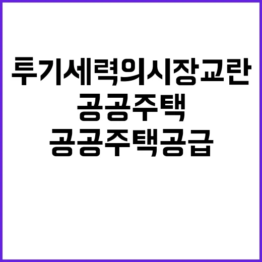 투기세력의 시장 교란, 공공주택 공급 지켜낸다!