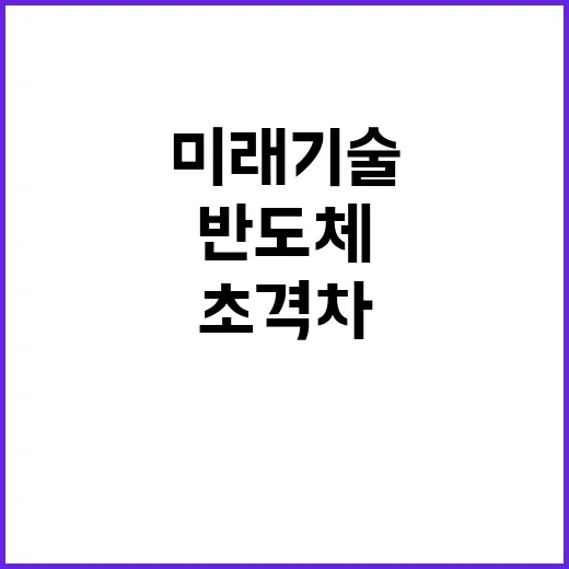 반도체 미래기술 10년 후에도 초격차 유지!