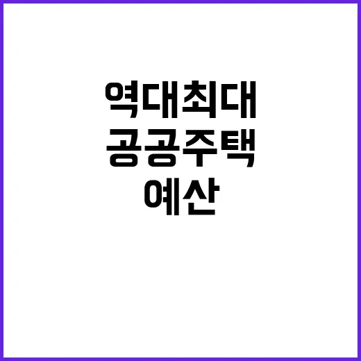 공공주택 역대 최대 예산 지원 사실 확인!