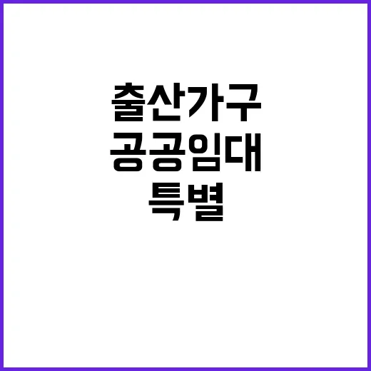 공공임대, 출산가구에 특별 혜택 공개! 