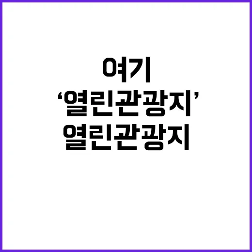 ‘열린관광지’, 여행의 새로운 기회가 여기 있습니다!