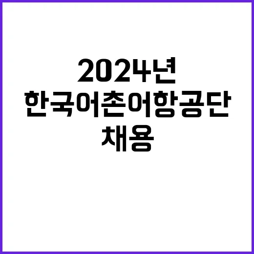 2024년 하반기 한국어촌어항공단 직원 공개채용 공고(일반직, 기간제계약직)