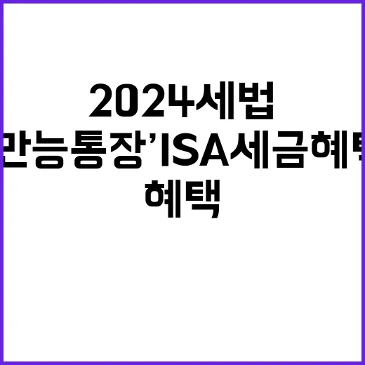 ‘만능통장’ ISA 세금 혜택 2024 세법 변경!