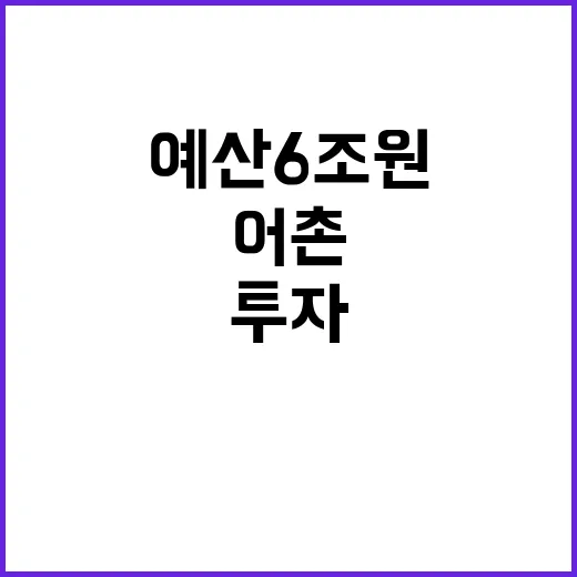 예산 6조 원 어촌 활력 증진 위한 투자 집중!