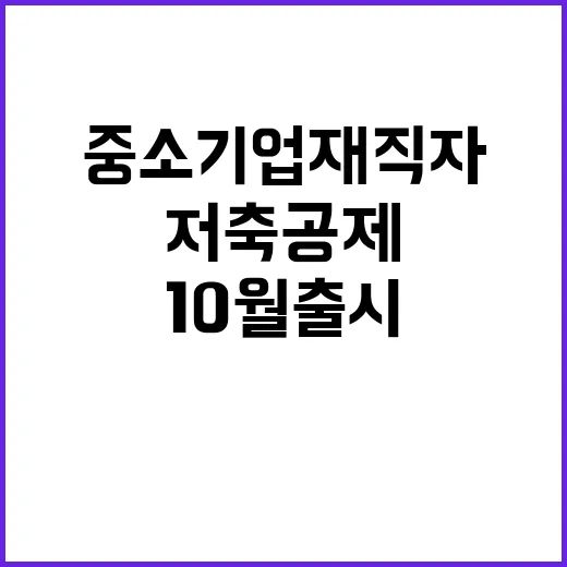 ‘저축공제’ 10월 출시…중소기업 재직자 혜택 공개!