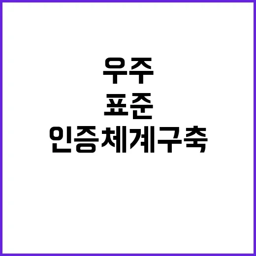 우주산업 표준이 필요하다! 인증체계 구축 발표