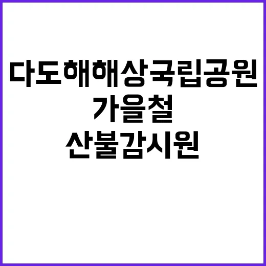 [다도해해상] 다도해해상국립공원 한시인력 (가을철 산불감시원) 모집 공고