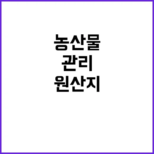 농산물 원산지 표시 강력한 관리 방침 공개!