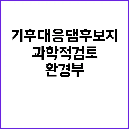 기후대응댐 후보지 환경부의 과학적 검토 비밀 공개!