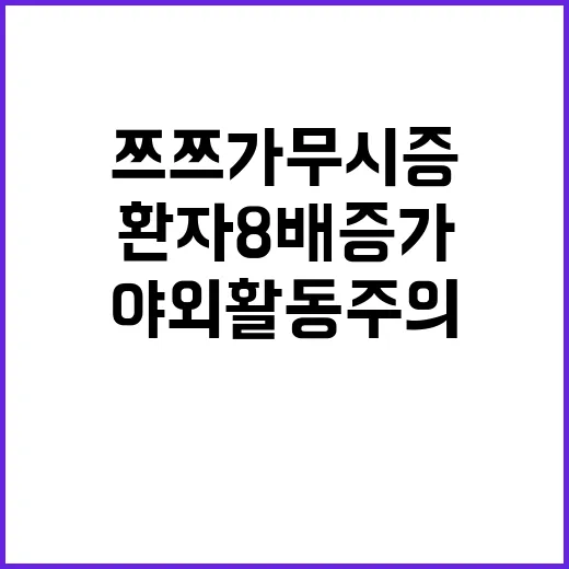 쯔쯔가무시증 환자 8배 증가! 야외활동 주의!