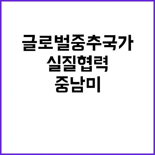 글로벌 중추국가 중남미 실질 협력 강화를 이룬다!