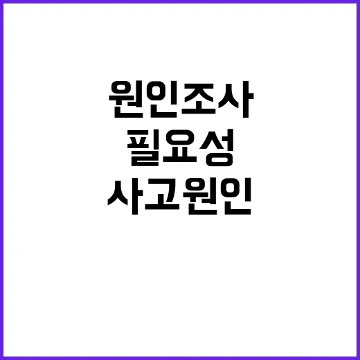 사고 원인 조사 공정성 객관성 확보 필요성 강조!