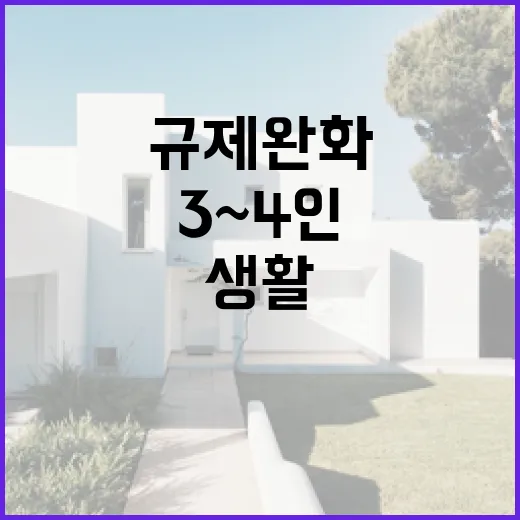 주택 규제 완화 3~4인 가구의 쾌적한 생활!