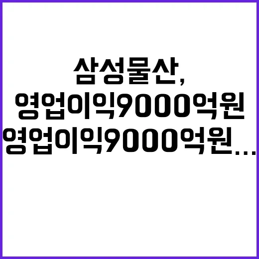 삼성물산, 영업이익 9000억원…역대 최대 기록!