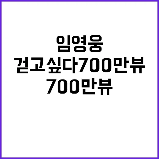 임영웅 걷고 싶다 700만뷰 폭발적 인기!