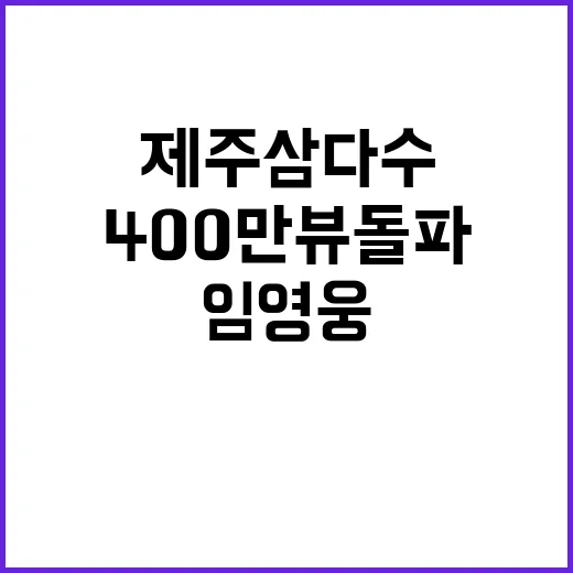 제주삼다수 임영웅 효과로 400만뷰 돌파!