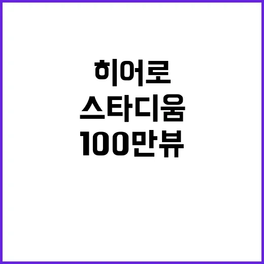 임영웅 히어로 스타디움 감동 100만뷰 기록!