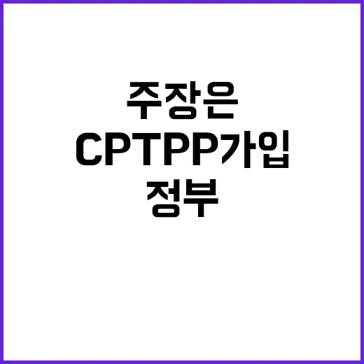 CPTPP 가입 정부의 사실 아닌 주장은 무엇?