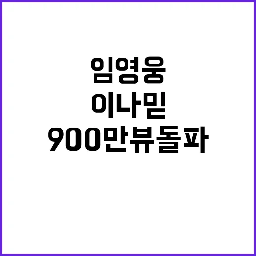 이나믿 900만뷰 돌파 임영웅 팬들 환호!